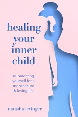 Healing Your Inner Child - Re-Parenting Yourself for a More Secure &amp; Loving Life