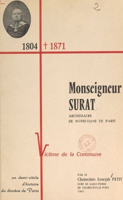 Monseigneur Surat, 1804-1871 - Archidiacre de Notre-Dame de Paris, victime de la Commune