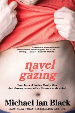 Navel Gazing - True Tales of Bodies, Mostly Mine (but also my mom's, which I know sounds weird)