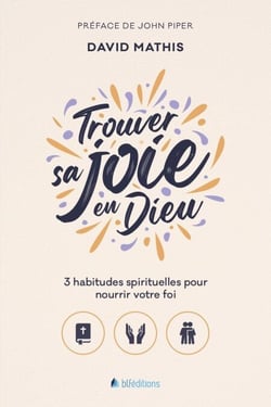 Trouver sa joie en Dieu - 3 habitudes spirituelles pour nourrir votre foi