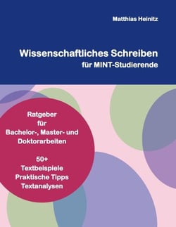Wissenschaftliches Schreiben für MINT-Studierende - Ratgeber für die Erstellung von Bachelor-, Master- und Doktorarbeiten