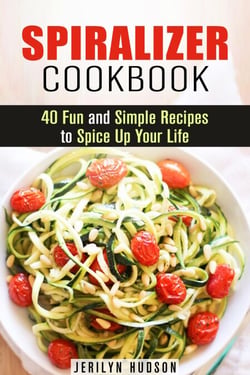 Spiralizer Cookbook : 40 Fun and Simple Recipes to Spice Up Your Life - Healthy Living