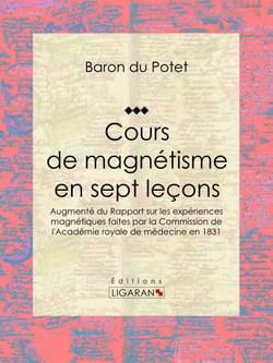 Cours de magnétisme en sept leçons - Augmenté du Rapport sur les expériences magnétiques faites par la Commission de l'Académie royale de médecine en 1831