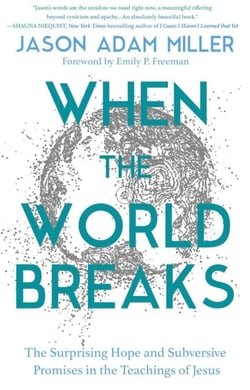 When the World Breaks - The Surprising Hope and Subversive Promises in the Teachings of Jesus