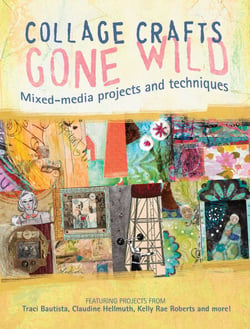 Collage Crafts Gone Wild - Mixed-Media Projects and Techniques
