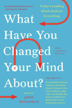 What Have You Changed Your Mind About? - Today's Leading Minds Rethink Everything