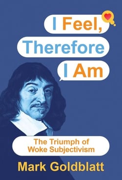 I Feel, Therefore I Am: The Triumph of Woke Subjectivism