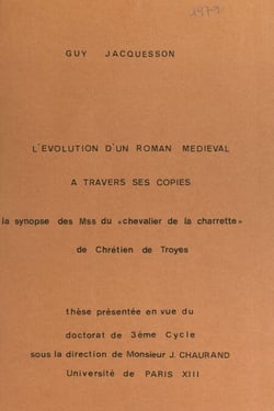 L'évolution d'un roman médiéval à travers ses copies : la synopse des manuscrits du Chevalier de la Charette, de Chrétien de Troyes - Thèse présentée en vue du Doctorat de 3e cycle, Université de Paris XIII