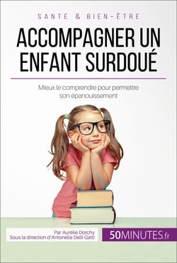 Accompagner un enfant surdoué - Mieux le comprendre pour permettre son épanouissement