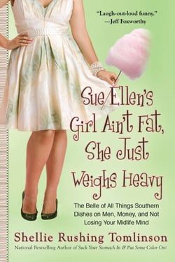 Sue Ellen's Girl Ain't Fat, She Just Weighs Heavy - The Belle of All Things Southern Dishes on Men, Money, and Not Losing Your Midlife Mind