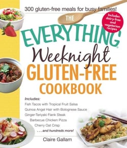 The Everything Weeknight Gluten-Free Cookbook - Includes Fish Tacos with Tropical Fruit Salsa, Quinoa Angel Hair with Bolognese Sauce, Ginger-Teriyaki Flank Steak, Barbecue Chicken Pizza, Cherry Oat Crisp...and Hundreds More!