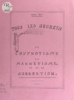 Tous les secrets de l'hypnotisme, du magnétisme et de la suggestion