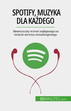 Spotify, Muzyka dla kazdego - Meteoryczny wzrost najlepszego na swiecie serwisu streamingowego