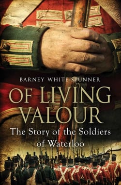 Of Living Valour - The Story of the Soldiers of Waterloo