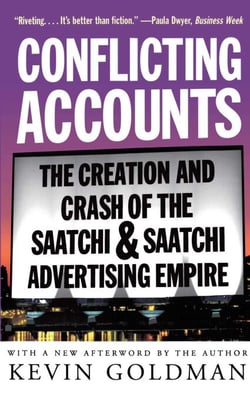 Conflicting Accounts - The Creation and Crash of the  Saatchi and Saatchi Advertising Empire