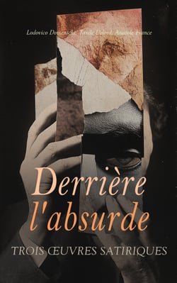 Derrière l'absurde: Trois Œuvres Satiriques - L'Île Des Pingouins, Facecies et motz subtilz, Les métamorphoses du jour