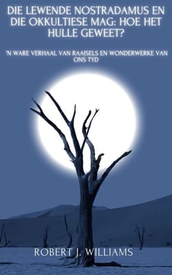 Die Lewende Nostradamus en die Okkultiese Mag: Hoe het hulle geweet? 'n Ware verhaal van raaisels en wonderwerke van ons tyd