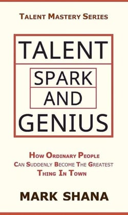 Talent Spark and Genius (How Ordinary People Can Suddenly Become The Greatest Thing In Town) - Talent Mastery Series, #2