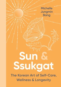 Sun &amp; Ssukgat - The Korean Art of Self-Care, Wellness &amp; Longevity