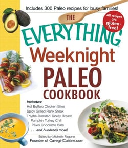 The Everything Weeknight Paleo Cookbook - Includes Hot Buffalo Chicken Bites, Spicy Grilled Flank Steak, Thyme-Roasted Turkey Breast, Pumpkin Turkey Chili, Paleo Chocolate Bars and hundreds more!