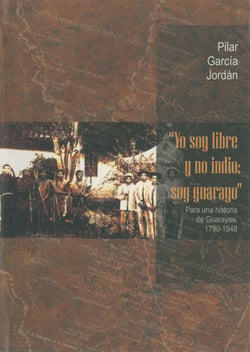 “Yo soy libre y no indio: Soy Guarayo” - Para una historia de Guarayos, 1790-1948