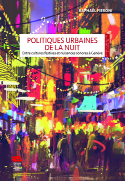 Politiques urbaines de la nuit - Entre cultures festives et nuisances sonores à Genève