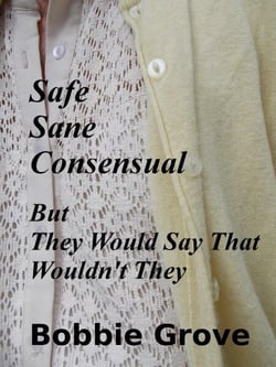 SAFE, SANE, CONSENSUAL: But They Would Say That Wouldn't They