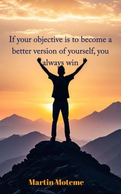 If your objective is to become a better version of yourself, you always win