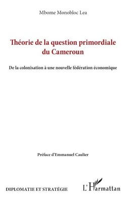 Théorie de la question primordiale du Cameroun - De la colonisation à une nouvelle fédération économique