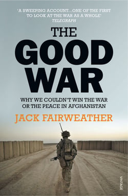 The Good War - Why We Couldn’t Win the War or the Peace in Afghanistan