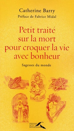 PETIT TRAITE SUR LA MORT POUR CROQUER LA VIE AVEC BONHEUR - sagesses du monde