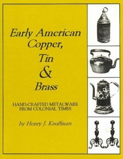 Early American Copper, Tin &amp; Brass - Hancrafted Metalware from Colonial Times