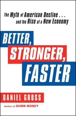 Better, Stronger, Faster - The Myth of American Decline . . . and the Rise of a New Economy