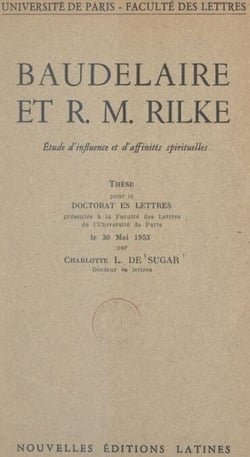 Baudelaire et R. M. Rilke : étude d'influence et d'affinités spirituelles - Thèse pour le Doctorat ès lettres présentée à la Faculté des lettres de l'Université de Paris le 30 mai 1953