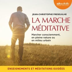 La Marche méditative - Marcher consciemment, en pleine nature ou en milieu urbain