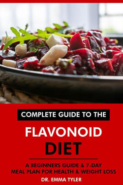 Complete Guide to the Flavonoid Diet: A Beginners Guide &amp; 7-Day Meal Plan for Health &amp; Weight Loss