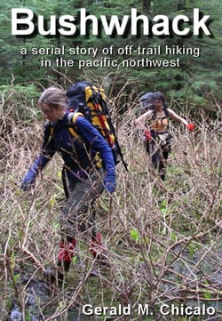 Bushwhack: A Serial Story of Off-Trail Hiking &amp; Camping in the Pacific Northwest Wilderness