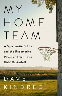 My Home Team - A Sportswriter's Life and the Redemptive Power of Small-Town Girls Basketball