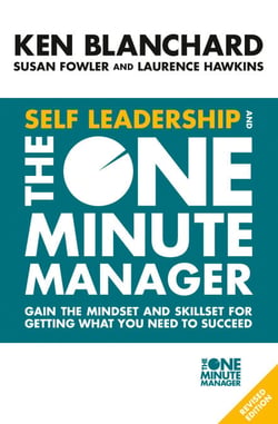 Self Leadership and the One Minute Manager - Gain the mindset and skillset for getting what you need to succeed