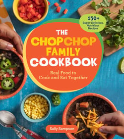 The ChopChop Family Cookbook - Real Food to Cook and Eat Together; 250 Super-Delicious, Nutritious Recipes