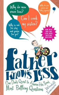 Father Knows Less - One Dad's Quest to Answer His Son's Most Baffling Questions