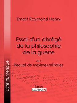Essai d'un abrégé de la philosophie de la guerre - ou Recueil de maximes militaires