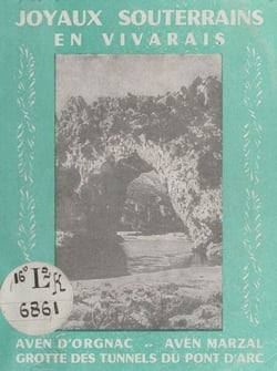 Joyaux souterrains en Vivarais - Le grand canyon de l'Ardèche, grotte des tunnels du Pont d'Arc, aven d'Orgnac, aven Marzal