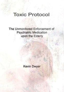 Toxic Protocol - The Unmonitored Enforcement of Psychiatric Medication upon the Elderly