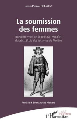 La soumission des femmes - - Troisième volet de la TRILOGIE MOLIÈRE - d'après <em>L'École des femmes</em> de Molière