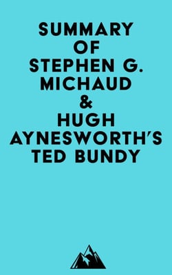 Summary of Stephen G. Michaud &amp; Hugh Aynesworth's Ted Bundy