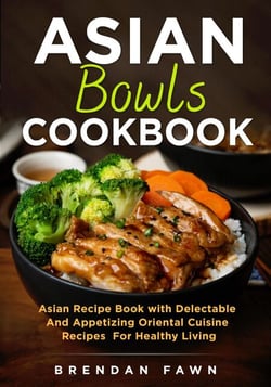 Asian Bowls Cookbook, Asian Recipe Book with Delectable and Appetizing Oriental Cuisine Recipes for Healthy Living - Asian Kitchen, #4