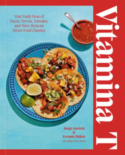 Vitamina T - Your Daily Dose of Tacos, Tortas, Tamales, and More Mexican Street Food Classics