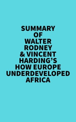 Summary of Walter Rodney &amp; Vincent Harding's How Europe Underdeveloped Africa