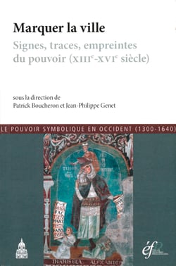 Marquer la ville - Signes, traces, empreintes du pouvoir (xiiie-xvie siècle)